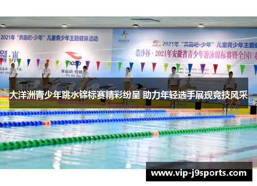 大洋洲青少年跳水锦标赛精彩纷呈 助力年轻选手展现竞技风采