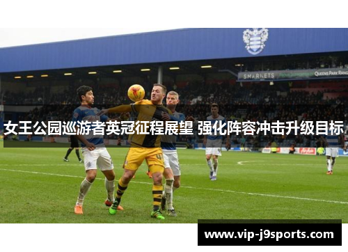 女王公园巡游者英冠征程展望 强化阵容冲击升级目标 女王公园巡游者英冠征程展望 强化阵容冲击升级目标