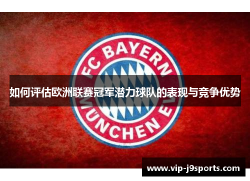 如何评估欧洲联赛冠军潜力球队的表现与竞争优势 如何评估欧洲联赛冠军潜力球队的表现与竞争优势