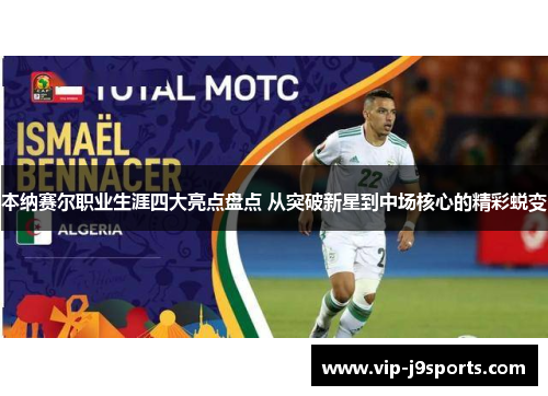 本纳赛尔职业生涯四大亮点盘点 从突破新星到中场核心的精彩蜕变