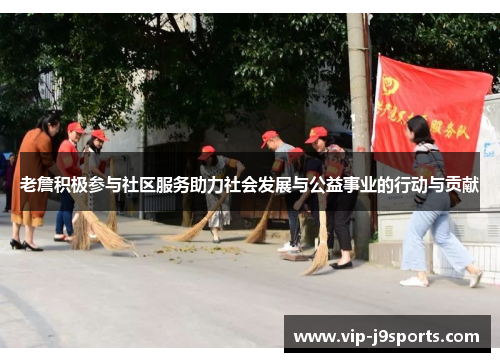 老詹积极参与社区服务助力社会发展与公益事业的行动与贡献 老詹积极参与社区服务助力社会发展与公益事业的行动与贡献