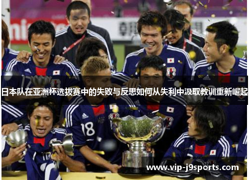 日本队在亚洲杯选拔赛中的失败与反思如何从失利中汲取教训重新崛起