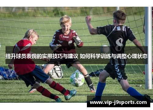 提升球员表现的实用技巧与建议 如何科学训练与调整心理状态
