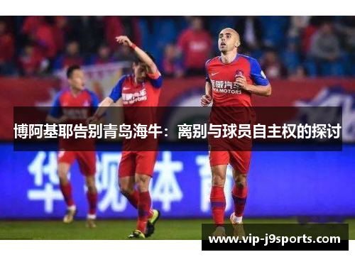 博阿基耶告别青岛海牛:离别与球员自主权的探讨 博阿基耶告别青岛海牛:离别与球员自主权的探讨