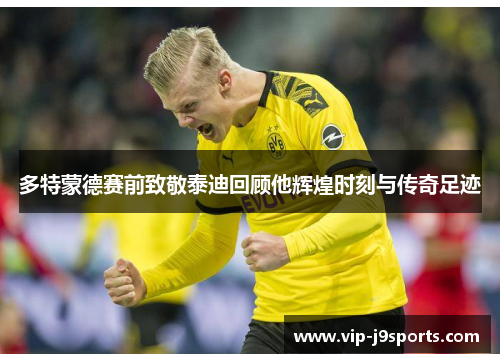多特蒙德赛前致敬泰迪回顾他辉煌时刻与传奇足迹 多特蒙德赛前致敬泰迪回顾他辉煌时刻与传奇足迹