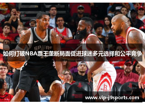 如何打破NBA票王垄断局面促进球迷多元选择和公平竞争