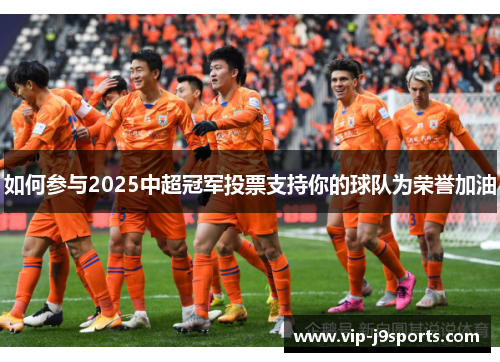 如何参与2025中超冠军投票支持你的球队为荣誉加油