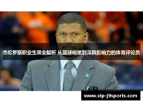 杰伦罗斯职业生涯全解析 从篮球明星到深具影响力的体育评论员