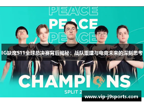 IG缺席S11全球总决赛背后揭秘:战队重建与电竞未来的深刻思考 IG缺席S11全球总决赛背后揭秘:战队重建与电竞未来的深刻思考