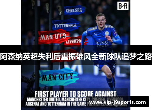 阿森纳英超失利后重振雄风全新球队追梦之路 阿森纳英超失利后重振雄风全新球队追梦之路