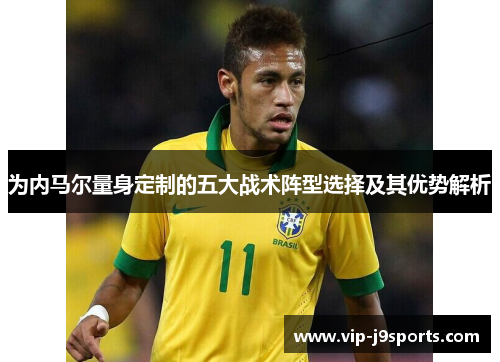 为内马尔量身定制的五大战术阵型选择及其优势解析