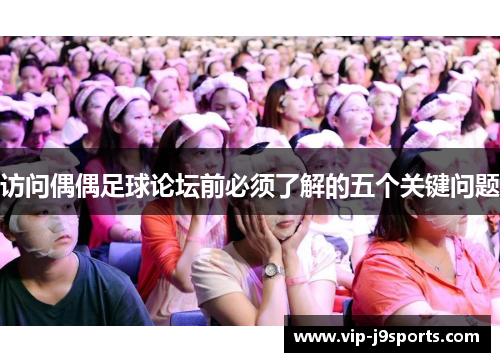 访问偶偶足球论坛前必须了解的五个关键问题