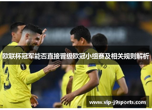 欧联杯冠军能否直接晋级欧冠小组赛及相关规则解析